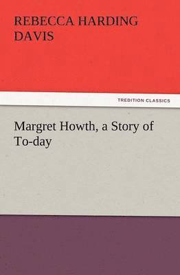 Rebecca Harding Davis - Margret Howth, a Story of To-Day, Häftad