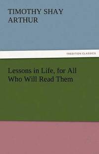bokomslag Lessons in Life, for All Who Will Read Them