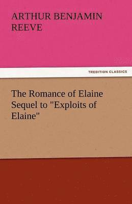 bokomslag The Romance of Elaine Sequel to Exploits of Elaine