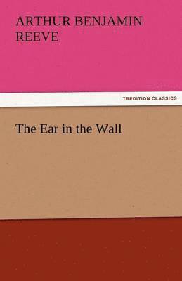 Arthur Benjamin Reeve - Ear in the Wall, Häftad