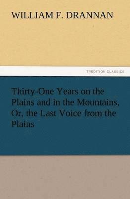 Thirty-One Years on the Plains and in the Mountains, Or, the Last Voice from the Plains 1