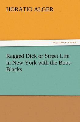 Ragged Dick or Street Life in New York with the Boot-Blacks