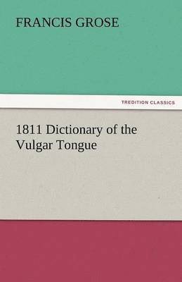 Francis Grose - 1811 Dictionary of the Vulgar Tongue, Häftad