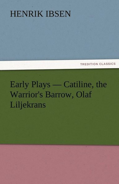 bokomslag Early Plays - Catiline, the Warrior's Barrow, Olaf Liljekrans