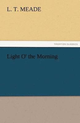 L T Meade - Light O' the Morning, Häftad