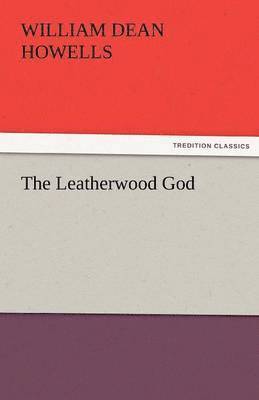 William Dean Howells - Leatherwood God, Häftad