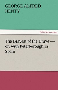 bokomslag The Bravest of the Brave - or, with Peterborough in Spain