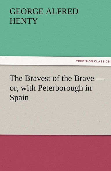 bokomslag Bravest of the Brave - or, with Peterborough in Spain