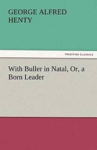 bokomslag With Buller in Natal, Or, a Born Leader