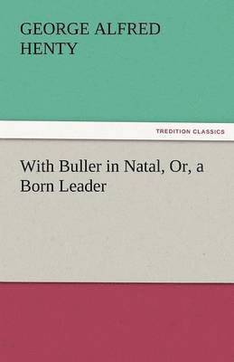 George Alfred Henty - With Buller in Natal, Or, a Born Leader, Häftad