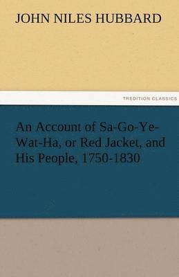 bokomslag An Account of Sa-Go-Ye-Wat-Ha, or Red Jacket, and His People, 1750-1830