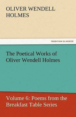 The Poetical Works of Oliver Wendell Holmes 1