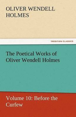Oliver Wendell Holmes, Jr. Holmes, Oliver Wendell - Poetical Works of Oliver Wendell Holmes, Häftad