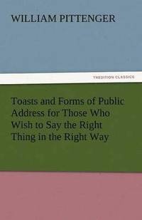 bokomslag Toasts and Forms of Public Address for Those Who Wish to Say the Right Thing in the Right Way