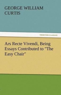 Ars Recte Vivendi, Being Essays Contributed to the Easy Chair 1