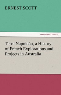 bokomslag Terre Napolen, a History of French Explorations and Projects in Australia