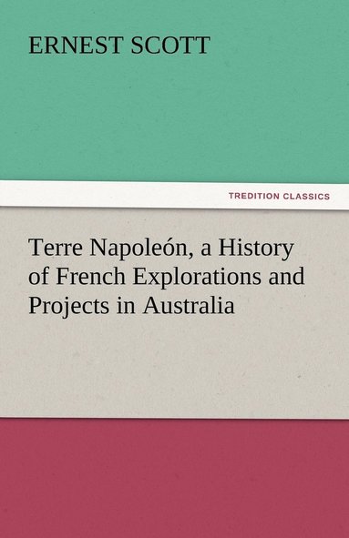 bokomslag Terre Napolen, a History of French Explorations and Projects in Australia