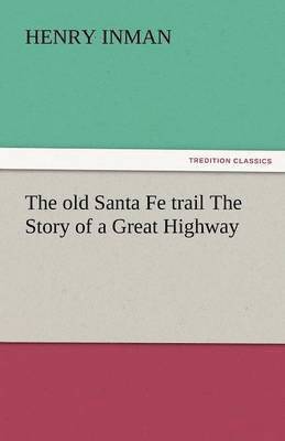 Old Santa Fe Trail the Story of a Great Highway