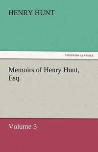 bokomslag Memoirs of Henry Hunt, Esq.