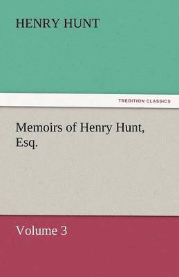 Memoirs of Henry Hunt, Esq.