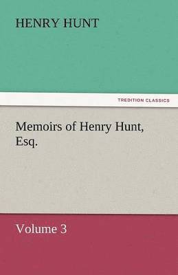 Memoirs of Henry Hunt, Esq. 1