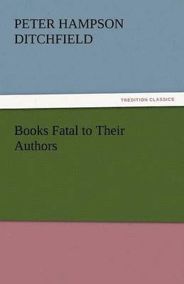 Peter Hampson Ditchfield - Books Fatal to Their Authors, Häftad