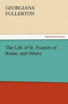 bokomslag The Life of St. Frances of Rome, and Others