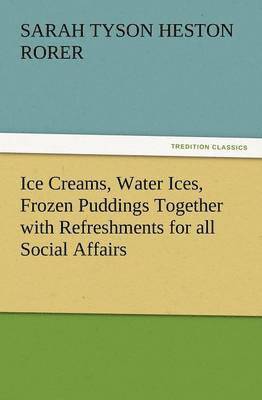 bokomslag Ice Creams, Water Ices, Frozen Puddings Together with Refreshments for All Social Affairs