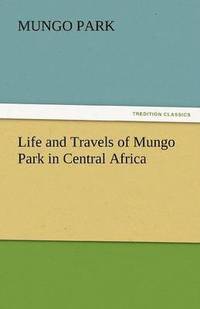 bokomslag Life and Travels of Mungo Park in Central Africa
