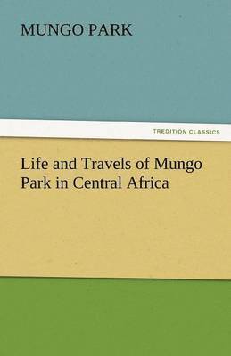 Life and Travels of Mungo Park in Central Africa