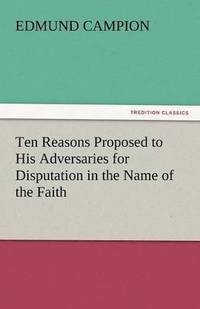 bokomslag Ten Reasons Proposed to His Adversaries for Disputation in the Name of the Faith