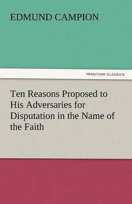bokomslag Ten Reasons Proposed to His Adversaries for Disputation in the Name of the Faith
