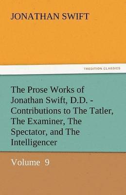 The Prose Works of Jonathan Swift, D.D. - Contributions to the Tatler, the Examiner, the Spectator, and the Intelligencer 1