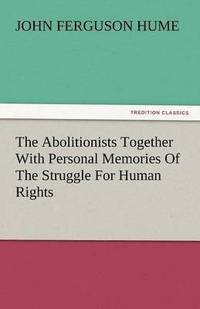 bokomslag The Abolitionists Together with Personal Memories of the Struggle for Human Rights