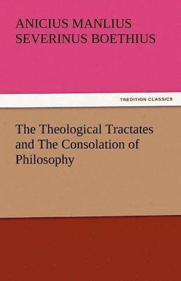 bokomslag The Theological Tractates and the Consolation of Philosophy