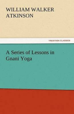 William Walker Atkinson - Series of Lessons in Gnani Yoga, Häftad
