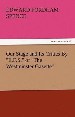 bokomslag Our Stage and Its Critics by E.F.S. of the Westminster Gazette