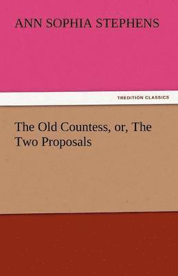 Ann Sophia Stephens - Old Countess, Or, the Two Proposals, Häftad