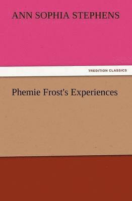 Ann Sophia Stephens - Phemie Frost's Experiences, Häftad