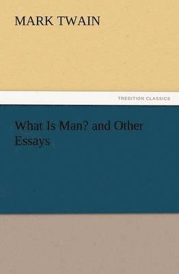 What Is Man? and Other Essays