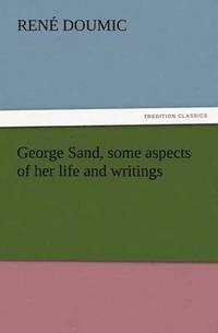 bokomslag George Sand, Some Aspects of Her Life and Writings