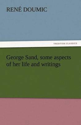 George Sand, Some Aspects of Her Life and Writings