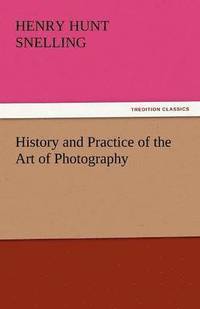 bokomslag History and Practice of the Art of Photography