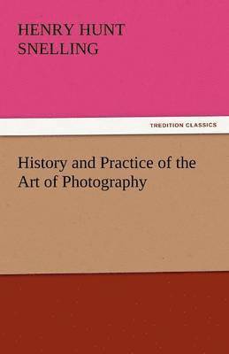 bokomslag History and Practice of the Art of Photography