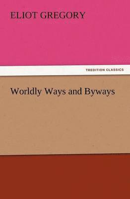 Eliot Gregory - Worldly Ways and Byways, Häftad