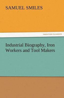 Samuel Smiles Jr, Jr. Smiles, Samuel, Samuel Smiles - Industrial Biography, Iron Workers and Tool Makers, Häftad