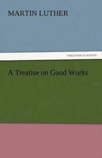 bokomslag A Treatise on Good Works