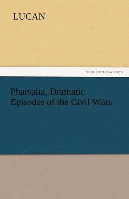 Lucan - Pharsalia, Dramatic Episodes of the Civil Wars, Häftad