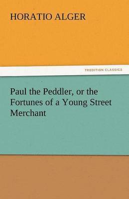 bokomslag Paul the Peddler, or the Fortunes of a Young Street Merchant