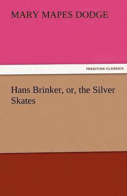 Mary Mapes Dodge - Hans Brinker, Or, the Silver Skates, Häftad